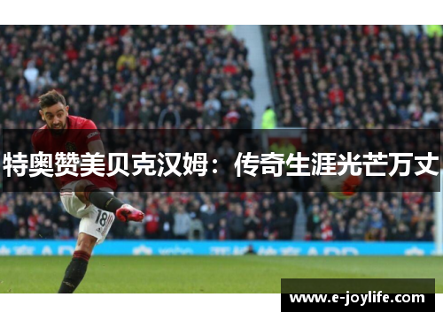 特奥赞美贝克汉姆：传奇生涯光芒万丈